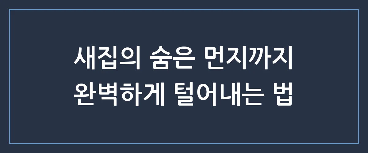 입주청소 안 하면 발생하는 소름 돋는 결과, 전문가가 말하는 완벽 해결법